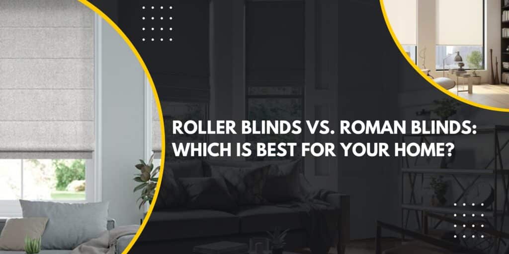 Roller Blinds vs Roman Blinds Which Is Best for Your Home